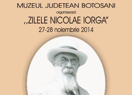 Programul manifestărilor „Zilele Nicolae Iorga” organizate de Muzeul Judeţean Botoşani