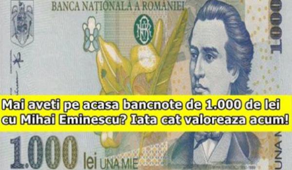 Mai aveţi pe acasă bancnote de 1.000 de lei cu Mihai Eminescu? Iată cât valorează acum!