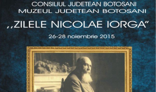 „Zilele Nicolae Iorga”  organizate de Muzeul Judeţean Botoşani. Vezi programul manifestărilor