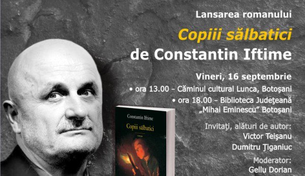 Constantin Iftime va lansa romanul „Copiii sălbatici” va prezenta public la Botoșani și dosarul „Mugur Călinescu”