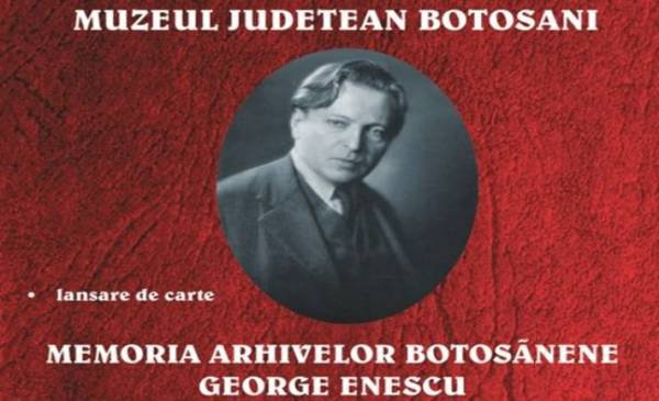 Muzeul Judeţean Botoşani anunță lansarea volumului Memoria arhivelor botoşănene - George Enescu
