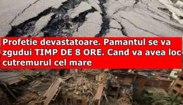 Profeție devastatoare. Pământul se va zgudui timp de 8 ore. Când va avea loc cutremurul cel mare!