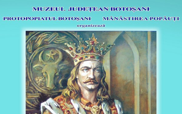 Muzeul Judeţean Botoşani sărbătorește 560 de ani de la înscăunarea domnitorului Ştefan cel Mare şi Sfânt