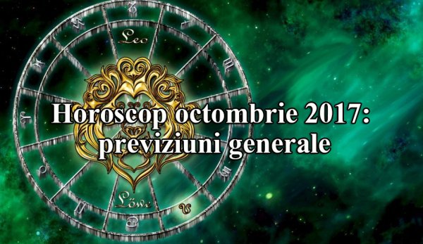 Previziuni astrale complete pentru luna OCTOMBRIE 2017: Veşti bune pentru mai multe zodii!