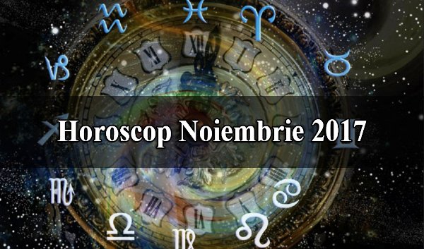 Horoscopul lunii noiembrie pentru toate zodiile