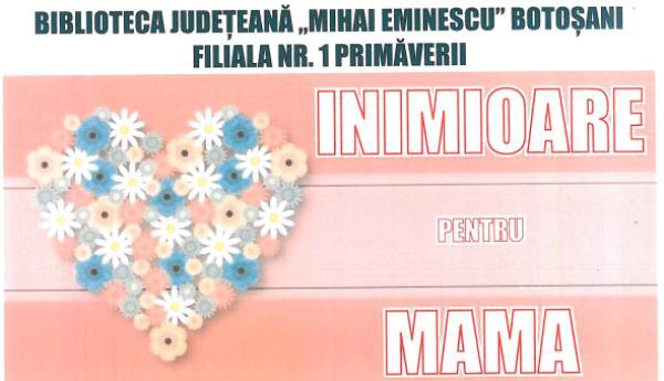 Inimioare pentru mama la Biblioteca Județeană „Mihai Eminescu” Botoșani