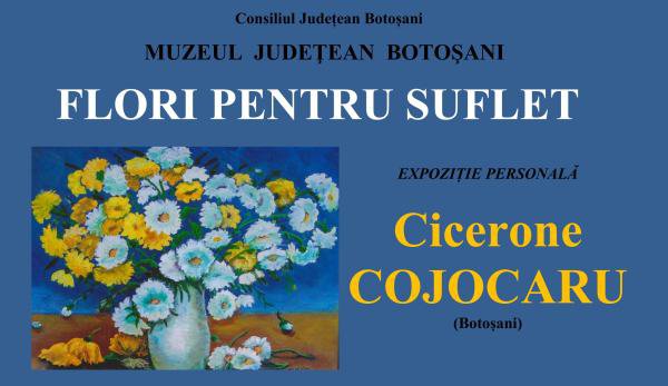 Expoziție „Flori pentru suflet” - Cicerone COJOCARU, la Muzeul Județean Botoșani