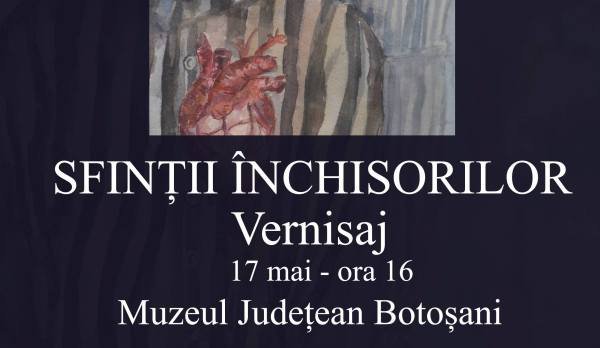 „SFINȚII ÎNCHISORILOR”, vernisaj la Muzeul Județean Botoșani