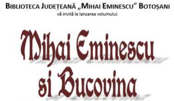 „Mihai Eminescu și Bucovina” lansare de carte la Biblioteca Județeană Botoșani