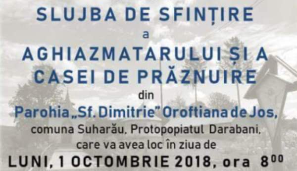 INVITAȚIE la sfințire Aghiazmatar și Casa de prăznuire la Oroftiana de Jos, Protopopiatul Darabani