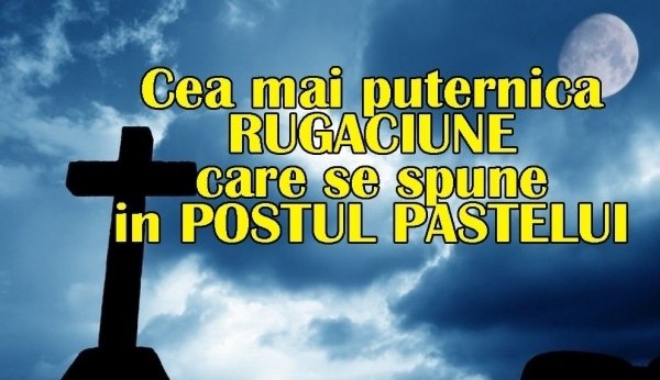 Rugăciunea pe care este bine să o spui în fiecare zi în Postul Paştelui