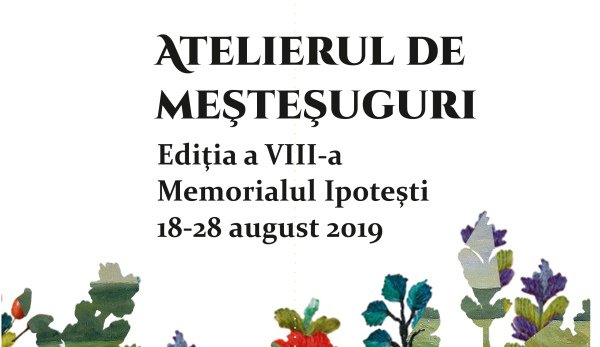 Memorialul Ipotești gazda celei de-a VIII-a ediție a Atelierului de meșteșuguri