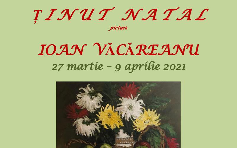 Expoziție personală Ioan Văcăreanu - ȚINUT NATAL - pictură, la GALERIILE LUCHIAN