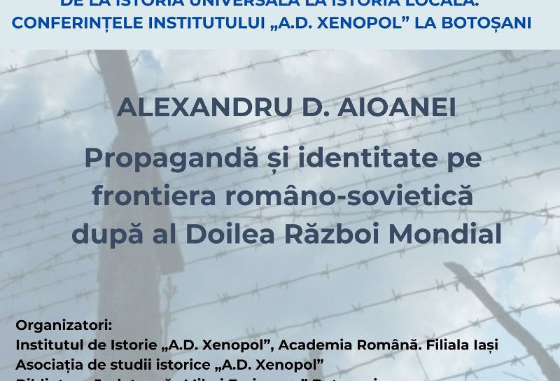 „Propagandă și identitate pe frontiera româno-sovietică după al Doilea Război Mondial” - Alexandru D. Aioanei (Institutul de Istorie „A.D. Xenopol” din Iași)