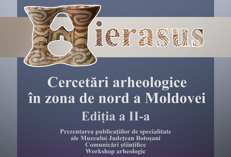 Conferința științifică „Hierasus – Cercetări arheologice în zona de nord a Moldovei”, ediția a II-a