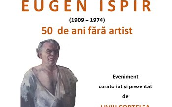 Expoziția comemorativă „Eugen Ispir (1909-1974) …