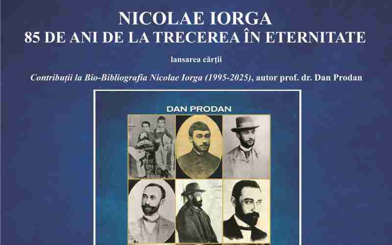 „Nicolae Iorga – 85 de ani de la trecerea în eternitate”